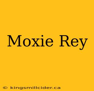 Moxie Rey