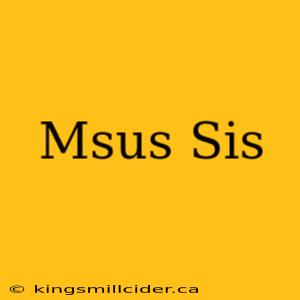 Msus Sis