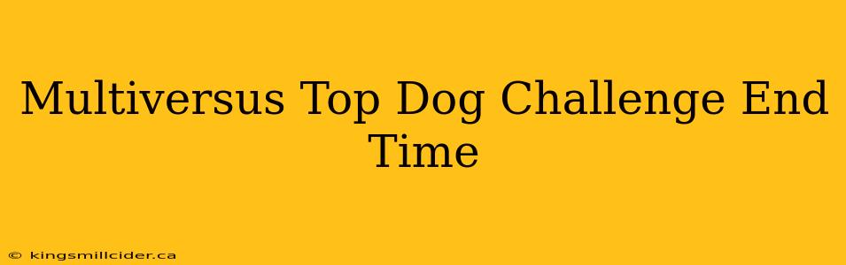 Multiversus Top Dog Challenge End Time