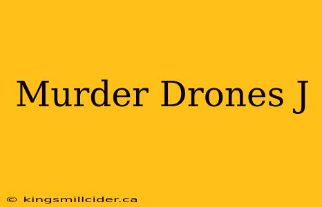 Murder Drones J