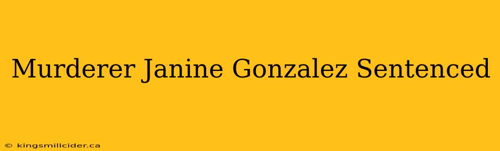 Murderer Janine Gonzalez Sentenced