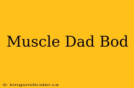 Muscle Dad Bod