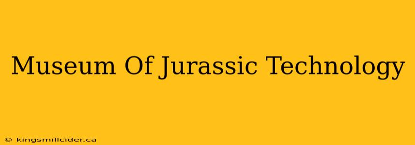 Museum Of Jurassic Technology