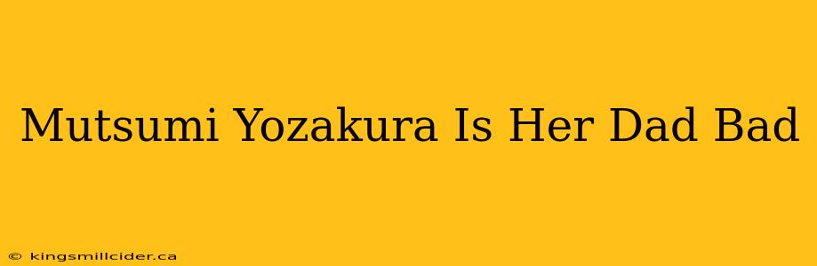 Mutsumi Yozakura Is Her Dad Bad