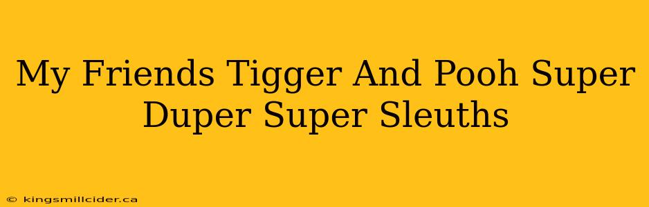 My Friends Tigger And Pooh Super Duper Super Sleuths