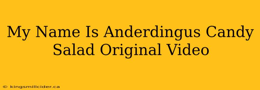 My Name Is Anderdingus Candy Salad Original Video