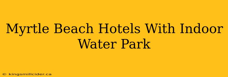 Myrtle Beach Hotels With Indoor Water Park