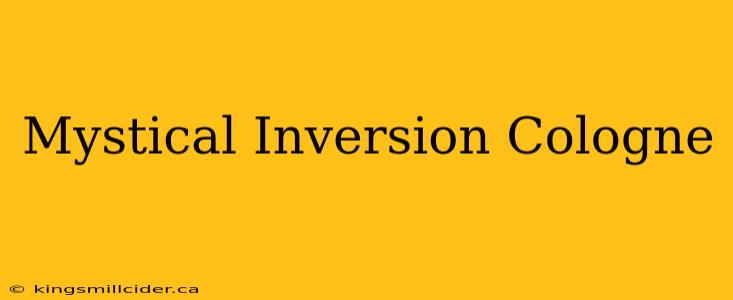 Mystical Inversion Cologne