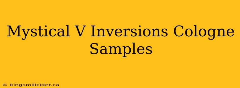 Mystical V Inversions Cologne Samples