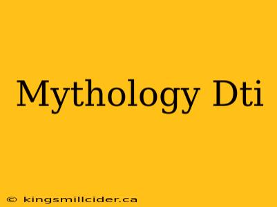 Mythology Dti