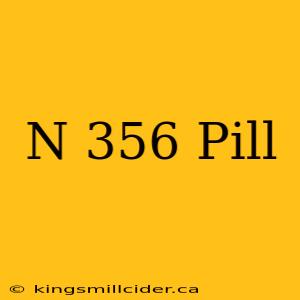 N 356 Pill