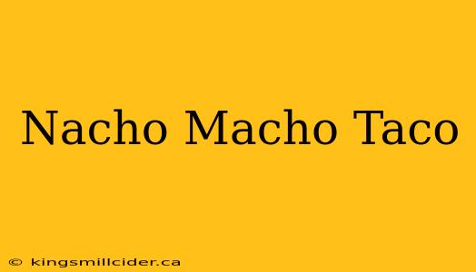 Nacho Macho Taco