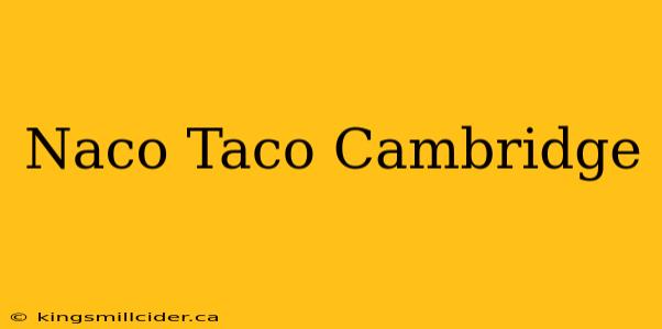 Naco Taco Cambridge