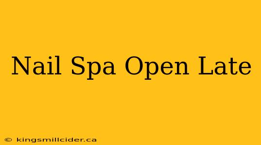 Nail Spa Open Late