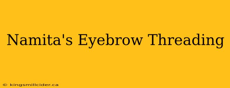 Namita's Eyebrow Threading