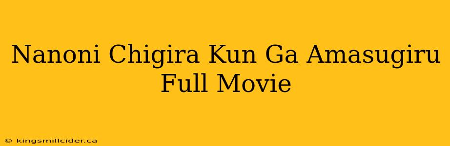 Nanoni Chigira Kun Ga Amasugiru Full Movie