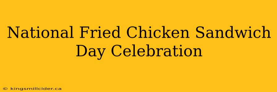 National Fried Chicken Sandwich Day Celebration