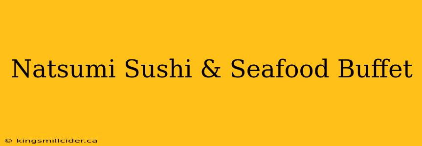 Natsumi Sushi & Seafood Buffet