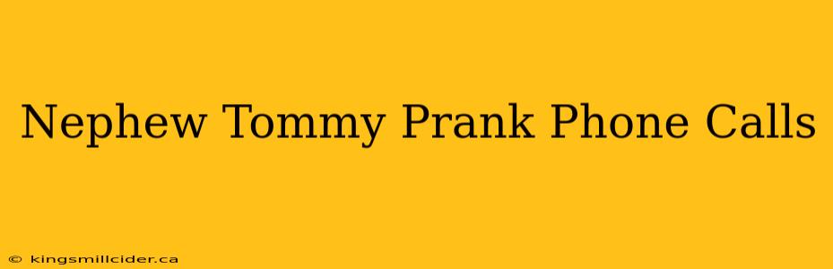 Nephew Tommy Prank Phone Calls