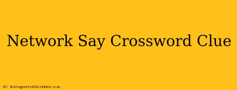 Network Say Crossword Clue