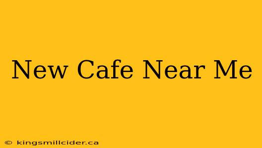 New Cafe Near Me