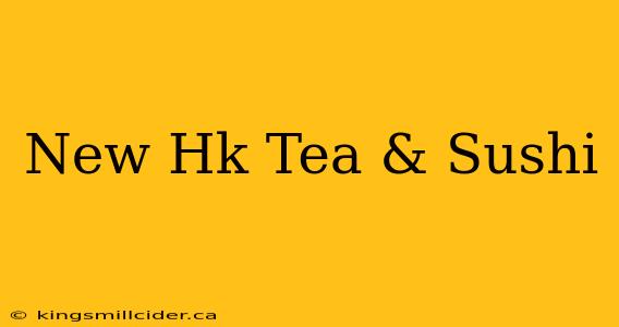 New Hk Tea & Sushi