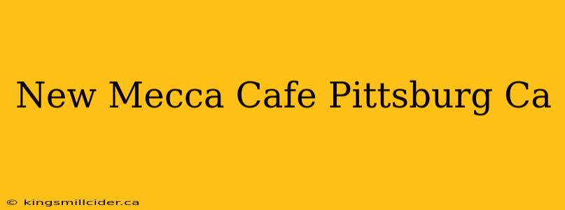 New Mecca Cafe Pittsburg Ca