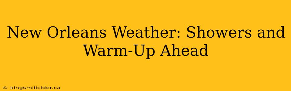 New Orleans Weather: Showers and Warm-Up Ahead