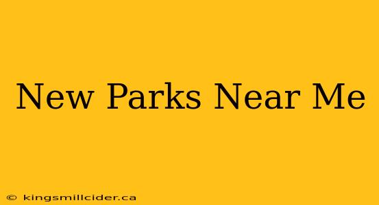 New Parks Near Me