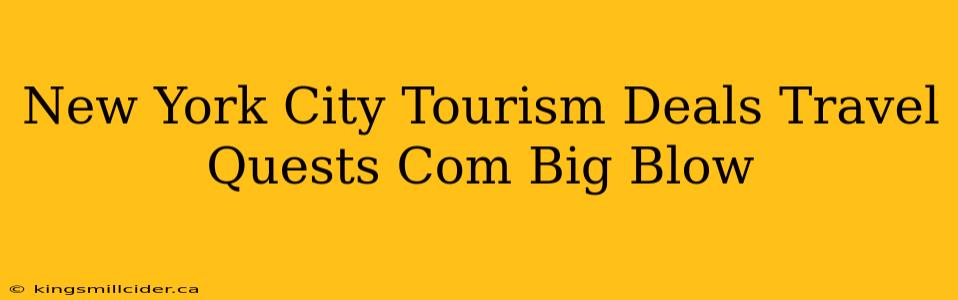 New York City Tourism Deals Travel Quests Com Big Blow