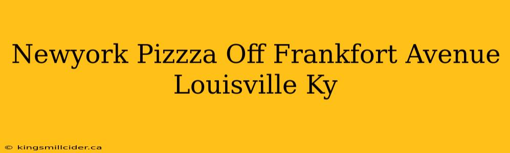 Newyork Pizzza Off Frankfort Avenue Louisville Ky