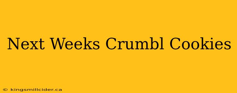 Next Weeks Crumbl Cookies