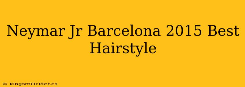 Neymar Jr Barcelona 2015 Best Hairstyle