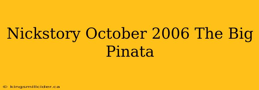 Nickstory October 2006 The Big Pinata