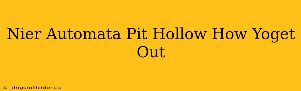 Nier Automata Pit Hollow How Yoget Out