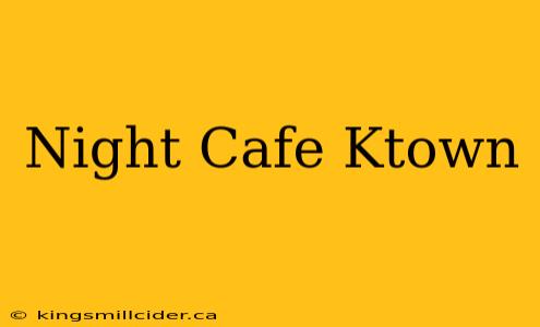 Night Cafe Ktown