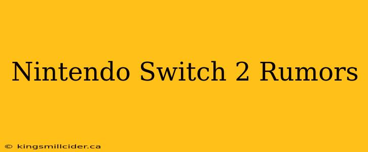 Nintendo Switch 2 Rumors