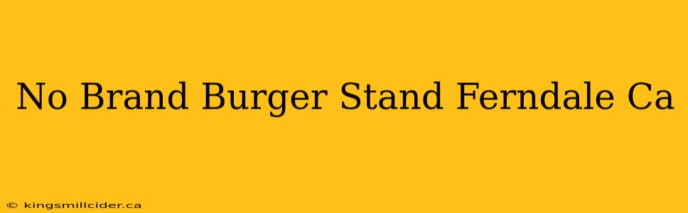 No Brand Burger Stand Ferndale Ca