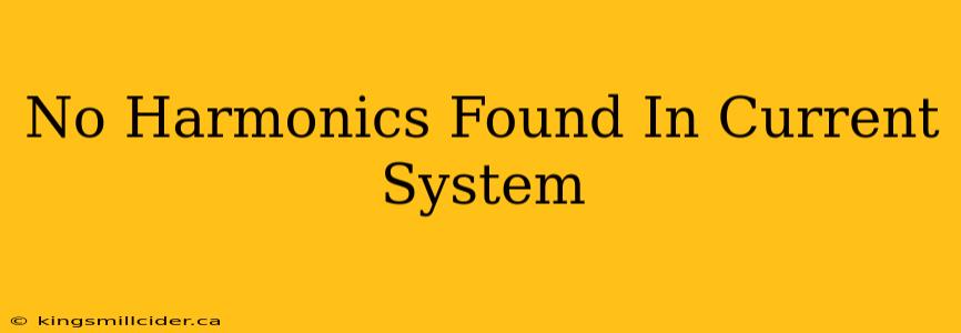 No Harmonics Found In Current System