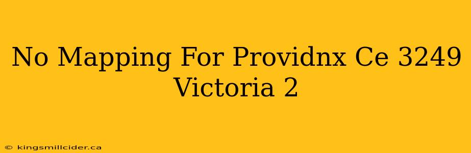 No Mapping For Providnx Ce 3249 Victoria 2