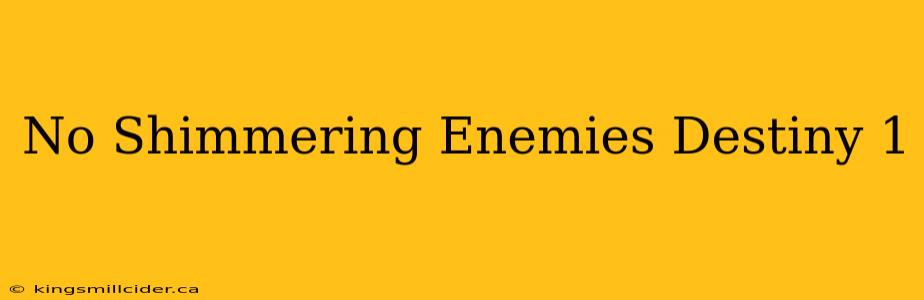 No Shimmering Enemies Destiny 1