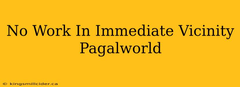 No Work In Immediate Vicinity Pagalworld