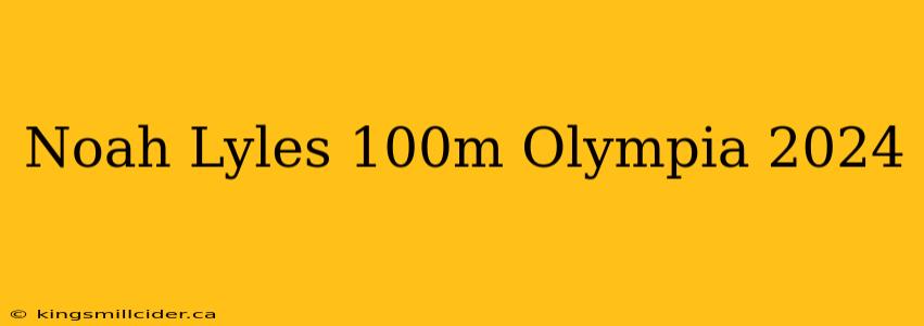 Noah Lyles 100m Olympia 2024