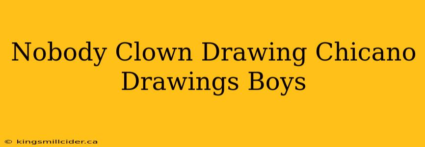 Nobody Clown Drawing Chicano Drawings Boys