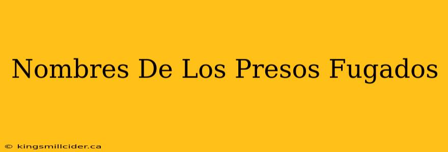 Nombres De Los Presos Fugados