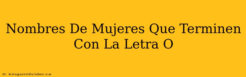 Nombres De Mujeres Que Terminen Con La Letra O