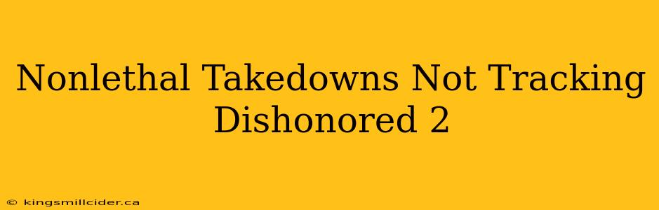 Nonlethal Takedowns Not Tracking Dishonored 2