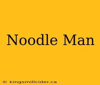 Noodle Man