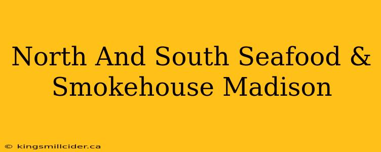 North And South Seafood & Smokehouse Madison