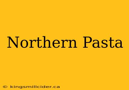 Northern Pasta